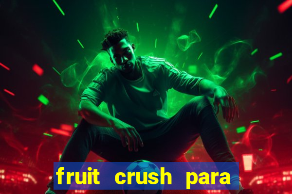 fruit crush para ganhar dinheiro